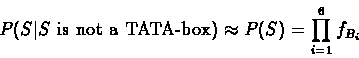 \begin{displaymath}P(S\vert S\mbox{ is not a TATA-box})\approx P(S) =
\prod_{i=1}^{6}f_{B_i} \end{displaymath}
