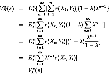 \begin{eqnarray*}V^{\pi}_N (s) & = & E^{\pi}_s \{\sum_{n=1}^\infty [\sum_{t=1}^n...
...^\infty \lambda^{t-1} r(X_t,Y_t)]\\
& = & V^{\pi}_{\lambda} (s)
\end{eqnarray*}