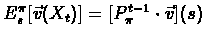 $E_{s}^{\pi}[\vec{v}(X_{t})]=[P_{\pi}^{t-1}\cdot\vec{v}](s)$