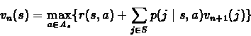 \begin{eqnarray*}v_{n}(s) = \max_{a \in A_{s}}\{r(s,a) + \sum_{j\in S}p(j\mid
s,a)v_{n+1}(j)\}
\end{eqnarray*}