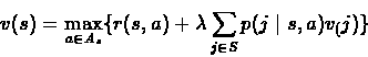 \begin{eqnarray*}v(s) = \max_{a \in A_{s}}\{r(s,a) + \lambda\sum_{j\in S}p(j\mid
s,a)v_(j)\}
\end{eqnarray*}