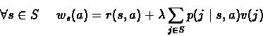 \begin{eqnarray*}\forall s\in S \ \ \ \ w_{s}(a) = r(s,a) + \lambda\sum_{j\in S}
p(j\mid s,a)v(j)
\end{eqnarray*}