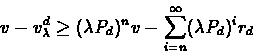 \begin{eqnarray*}v - v_{\lambda}^{d} \geq (\lambda P_{d})^{n}v -
\sum_{i=n}^{\infty}(\lambda P_{d})^{i}r_{d}
\end{eqnarray*}