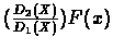 $(\frac{D_{2}(X)}{D_{1}(X)})F(x)$