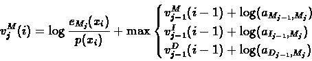 \begin{displaymath}v^{M}_{j}(i) = \log\frac{e_{M_{j}}(x_{i})}{p(x_{i})} + \max
...
...j}}) \\
v^{D}_{j-1}(i-1)+\log(a_{D_{j-1},M_{j}})
\end{cases}\end{displaymath}