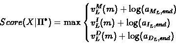 \begin{displaymath}Score(X\vert\Pi^{\ast}) = \max
\begin{cases}
v^{M}_{L}(m)+\...
...{I_{L},end}) \\
v^{D}_{L}(m)+\log(a_{D_{L},end})
\end{cases}\end{displaymath}