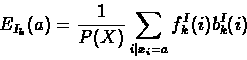 \begin{displaymath}\begin{split}
E_{I_{k}}(a)=\frac{1}{P(X)}\sum_{i\vert x_{i}=a}{f_{k}^{I}(i)b_{k}^{I}(i)}
\end{split} \end{displaymath}