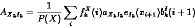 \begin{displaymath}\begin{split}
A_{X_{k}I_{k}}=\frac{1}{P(X)}\sum_{i}{f^{X}_{k}(i)a_{X_{k}I_{k}}e_{I_{k}}(x_{i+1})b^{I}_{k}(i+1)}
\end{split} \end{displaymath}