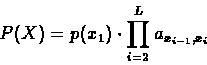 \begin{displaymath}P(X) = p(x_{1}) \cdot \prod_{i=2}^{L}a_{x_{i-1},x_{i}}
\end{displaymath}