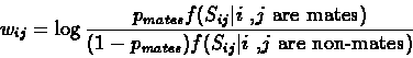 \begin{displaymath}w_{ij}=\log{\frac{p_{mates}f(S_{ij}\vert\textrm{$i$ ,$j$\spac...
...{mates})f(S_{ij}\vert\textrm{$i$ ,$j$\space are non-mates})}}
\end{displaymath}