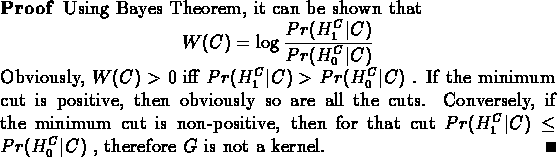 \begin{proof}Using Bayes Theorem, it can be shown that
\begin{displaymath}
W(C...
...rt C) \leq Pr(H_0^C\vert C)$ , therefore $G$\space is not a kernel.
\end{proof}