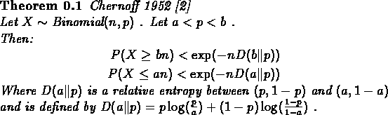 \begin{theorem}Chernoff 1952 \cite{Chernoff52} \\
Let $X \sim \text{Binomial}(n...
...by $D(a\Vert p)=p\log(\frac{p}{a}) + (1-p)\log(\frac{1-p}{1-a})$ .
\end{theorem}