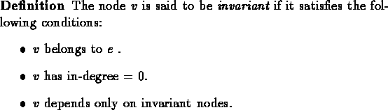 \begin{definition}{
The node $v$\space is said to be {\em invariant} if it sat...
...$v$\space depends only on invariant nodes.
\end{itemize}
}
\end{definition}