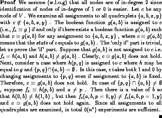 \begin{proof}We assume (w.l.o.g) that all nodes are of in-degree 2 since
identi...
...re examined, in total
$0(n^{4})$\space experiments are sufficient.
\end{proof}