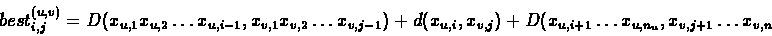 \begin{displaymath}best^{(u,v)}_{i,j} = D(x_{u,1} x_{u,2} \dots x_{u,i-1} , x_{v...
...,j})
+ D(x_{u,i+1}\dots x_{u,n_u} , x_{v,j+1} \dots x_{v,n_v})\end{displaymath}