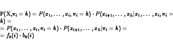 \begin{displaymath}
\begin{split}
P(X,\pi_{i}=k) &= P(x_{1},\ldots,x_{i},\p...
...t \pi_{i}=k) = \\
&= f_{k}(i) \cdot b_{k}(i)
\end{split}
\end{displaymath}