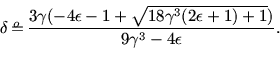 \begin{displaymath}\delta \mbox{\rlap{${}^{ o}$}$=$} \frac{3\gamma(-4\epsilon-1+\sqrt{18\gamma^3(2\epsilon+1)+1})}{9\gamma^3-4\epsilon}.\end{displaymath}