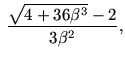 $\displaystyle  \frac{\sqrt{4+36\beta^3}-2}{3\beta^2},$