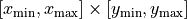 [x_{\min}, x_{\max}] \times [y_{\min}, y_{\max}]