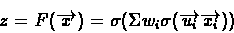 \begin{displaymath}z = F(\overrightarrow{x})=\sigma(\Sigma w_{i}
\sigma(\overrightarrow{u_{i}}\overrightarrow{x_{i}}))
\end{displaymath}