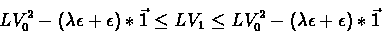 \begin{displaymath}LV_0^2 - (\lambda \epsilon + \epsilon)*\vec{1} \leq LV_1 \leq LV_0^2 -(\lambda \epsilon+\epsilon)*\vec{1} \end{displaymath}