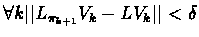 $\forall k \vert\vert L_{\pi_{k+1}}V_{k} - LV_k\vert\vert < \delta$