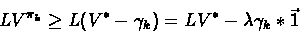 \begin{displaymath}LV^{\pi_k} \geq L(V^* - \gamma_k) = LV^* - \lambda\gamma_k*\vec{1} \end{displaymath}