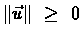 $\Vert\vec{u}\Vert \ \geq \ 0$