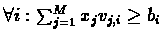 $\forall i: \sum_{j=1}^{M}x_{j}v_{j,i} \geq b_{i}$