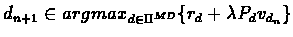$d_{n+1}\in argmax_{d\in\Pi^{MD}}\{ r_d + \lambda{P_d}{v_{d_n}} \}$