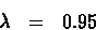 \begin{eqnarray*}\lambda& = &0.95
\end{eqnarray*}
