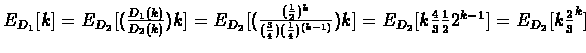 $E_{D_{1}}[k] = E_{D_{2}}[(\frac{D_{1}(k)}{D_{2}(k)})k]=
E_{D_{2}}[(\frac{(\fr...
...)k] =
E_{D_{2}}[k\frac{4}{3}\frac{1}{2}2^{k-1}] = E_{D_{2}}[k\frac{2}{3}^{k}]$
