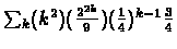 $\sum_{k}(k^{2})(\frac{2^{2k}}{9})(\frac{1}{4})^{k-%
1}\frac{3}{4}$