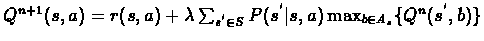 $Q^{n+1}(s,a) = r(s,a) + \lambda\sum_{s^{'}\in S}P(s^{'}\vert s,a)\max_{b \in %
A_{s}}\{Q^{n}(s^{'},b)\}$
