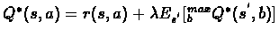 $Q^{*}(s,a)=r(s,a)+\lambda %
E_{s^{'}}[^{max}_{b}Q^{*}(s^{'},b)]$