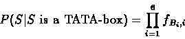 \begin{displaymath}P(S\vert S\mbox{ is
a TATA-box})=\prod_{i=1}^{6}f_{B_i,i} \end{displaymath}
