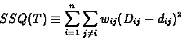 \begin{displaymath}
SSQ(T) \equiv \sum_{i=1}^{n} \sum_{j \neq i} w_{ij} (D_{ij} - d_{ij})^2
\end{displaymath}