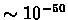 $\sim 10^{-50}$