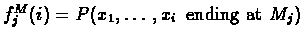 $\textstyle f^{M}_{j}(i) = P(x_{1},\ldots,x_{i} \,\text{ ending at } M_{j})$