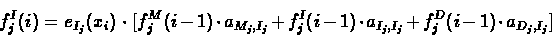 \begin{displaymath}\begin{split}
f^{I}_{j}(i) = e_{I_{j}}(x_{i}) \, \cdot \,
...
...}}+\\
&f^{D}_{j}(i-1)\cdot a_{D_{j},I_{j}}]
\end{split}
\end{displaymath}