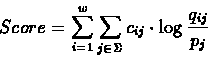 \begin{displaymath}Score = \sum_{i=1}^{w}{{\sum_{j \in \Sigma}{c_{ij} \cdot \log{\frac{q_{ij}}{p_{j}}}}}}
\end{displaymath}