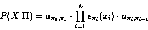 \begin{displaymath}P(X\vert\Pi) = a_{\pi_{0},\pi_{1}} \cdot \prod_{i=1}^{L}
{e_{\pi_{i}}(x_{i}) \cdot a_{\pi_{i},\pi_{i+1}}}
\end{displaymath}
