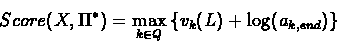 \begin{displaymath}Score(X,\Pi^{*}) = \max_{k \in Q}{\{v_{k}(L) + \log(a_{k,end})\}}
\end{displaymath}