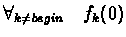 $\displaystyle \forall_{k \neq begin} \quad f_{k}(0)$