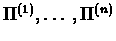 $\Pi^{(1)},\ldots, \Pi^{(n)}$