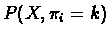 $P(X, \pi_{i}=k)$