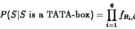 \begin{displaymath}P(S\vert S\mbox{ is a
TATA-box})=\prod_{i=1}^{6}f_{B_i,i} \end{displaymath}