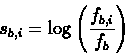 \begin{displaymath}s_{b,i}=\log \left( \frac {f_{b,i}}{f_b} \right)
\end{displaymath}