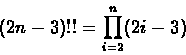 \begin{displaymath}(2n-3)!! = \prod_{i=2}^{n}(2i - 3)
\end{displaymath}