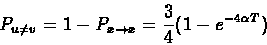 \begin{displaymath}P_{u \neq v} = 1 - P_{x \rightarrow x} = \frac{3}{4} (1 - e^{-4 \alpha T})
\end{displaymath}
